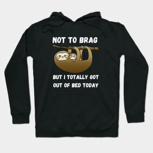 Not to Brag but I Totally Got Out of Bed Today Hoodie